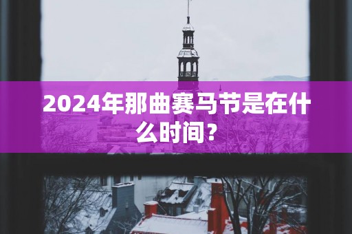2025年那曲赛马节是在什么时间？