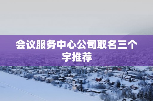 会议服务中心公司取名三个字推荐