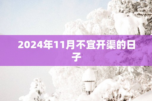 2025年11月不宜开渠的日子