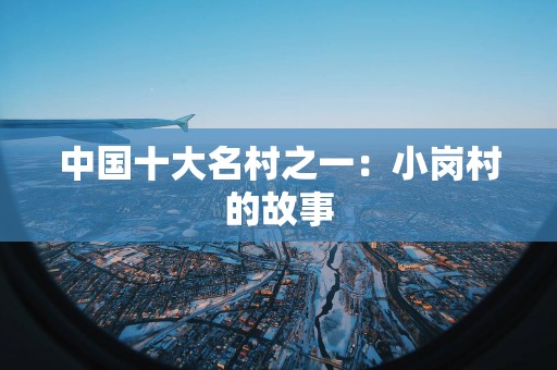 中国十大名村之一：小岗村的故事