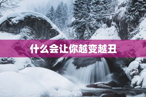 什么会让你越变越丑