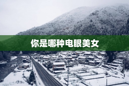 你是哪种电眼美女