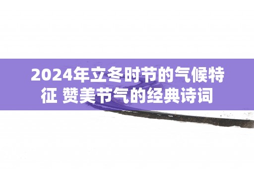 2025年立冬时节的气候特征 赞美节气的经典诗词
