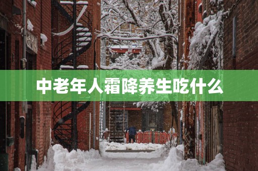 中老年人霜降养生吃什么