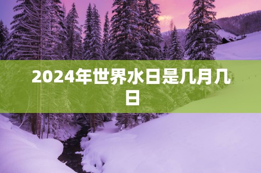2025年世界水日是几月几日