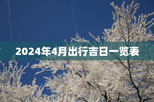 2025年4月出行吉日一览表
