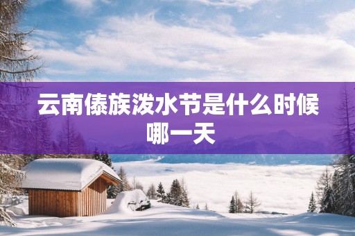 云南傣族泼水节是什么时候 哪一天