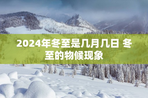2025年冬至是几月几日 冬至的物候现象
