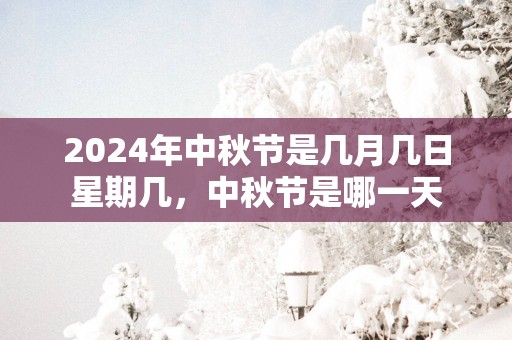 2025年中秋节是几月几日星期几，中秋节是哪一天
