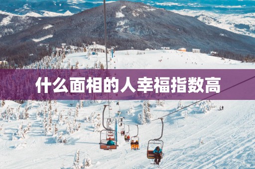 什么面相的人幸福指数高