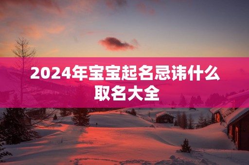 2025年宝宝起名忌讳什么 取名大全