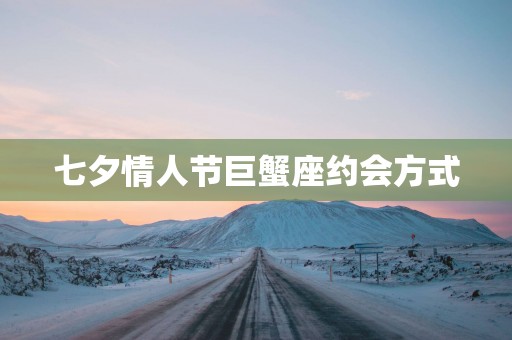 七夕情人节巨蟹座约会方式