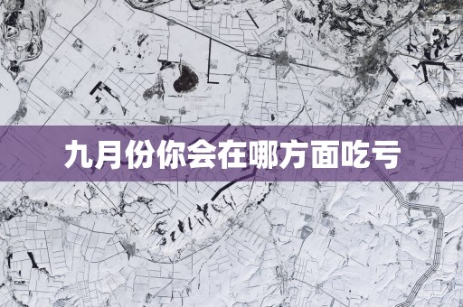 九月份你会在哪方面吃亏