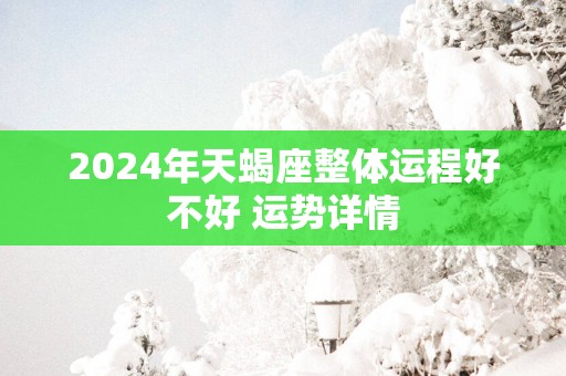 2025年天蝎座整体运程好不好 运势详情