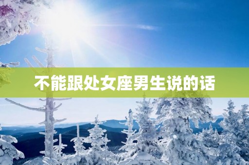 不能跟处女座男生说的话