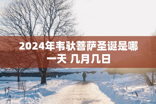 2025年韦驮菩萨圣诞是哪一天 几月几日