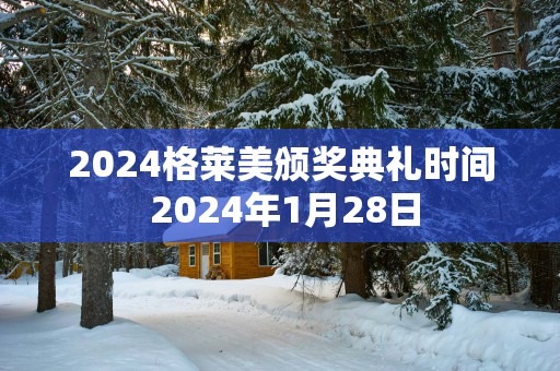 2025格莱美颁奖典礼时间 2025年1月28日