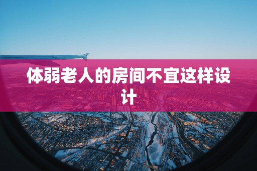 体弱老人的房间不宜这样设计