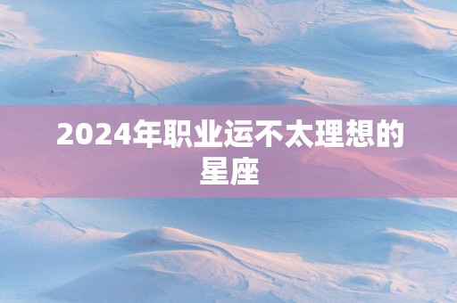 2025年职业运不太理想的星座