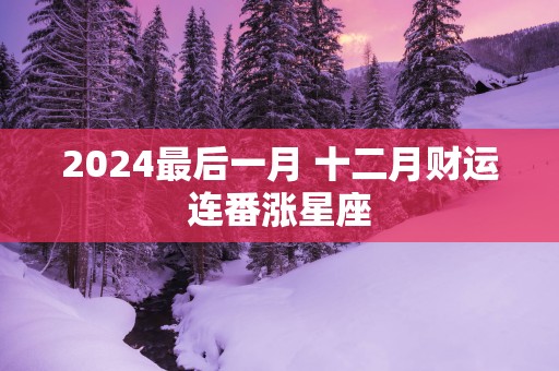 2025最后一月 十二月财运连番涨星座