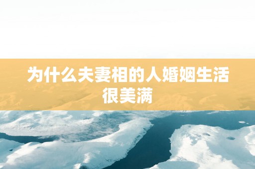 为什么夫妻相的人婚姻生活很美满