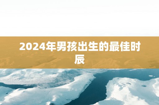 2025年男孩出生的最佳时辰