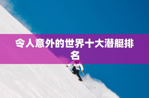 令人意外的世界十大潜艇排名