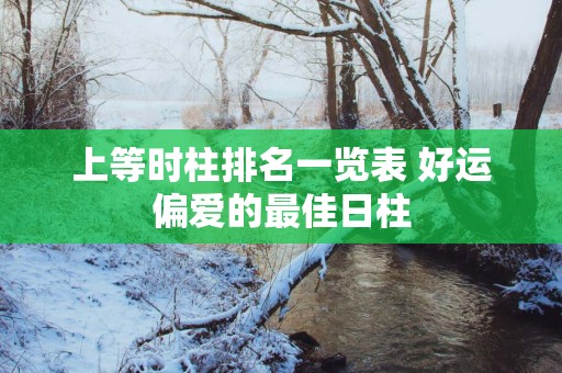 上等时柱排名一览表 好运偏爱的最佳日柱