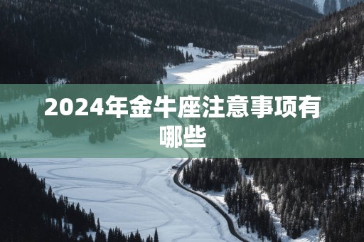 2025年金牛座注意事项有哪些