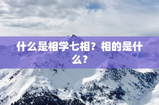 什么是相学七相？相的是什么？
