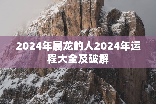 2025年属龙的人2025年运程大全及破解