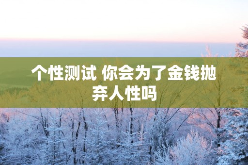 个性测试 你会为了金钱抛弃人性吗
