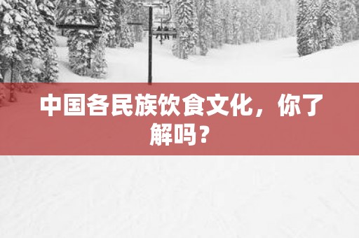 中国各民族饮食文化，你了解吗？