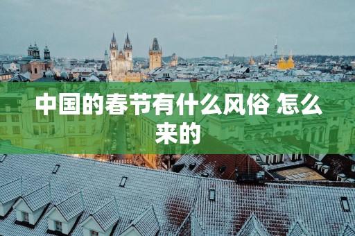 中国的春节有什么风俗 怎么来的