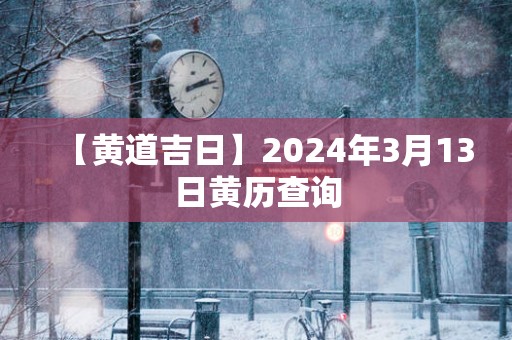 【黄道吉日】2025年3月13日黄历查询