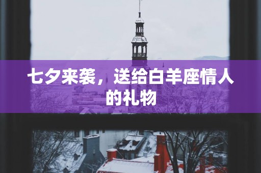 七夕来袭，送给白羊座情人的礼物