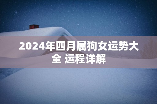 2025年四月属狗女运势大全 运程详解