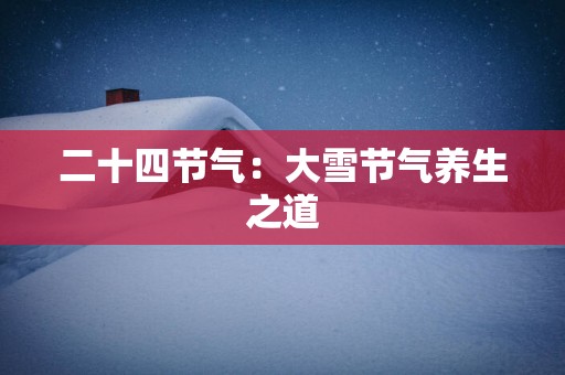 二十四节气：大雪节气养生之道
