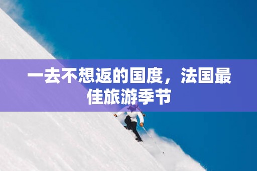 一去不想返的国度，法国最佳旅游季节