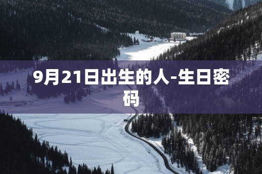 9月21日出生的人-生日密码