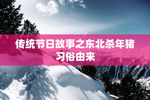 传统节日故事之东北杀年猪习俗由来
