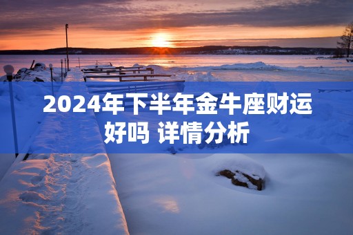 2025年下半年金牛座财运好吗 详情分析