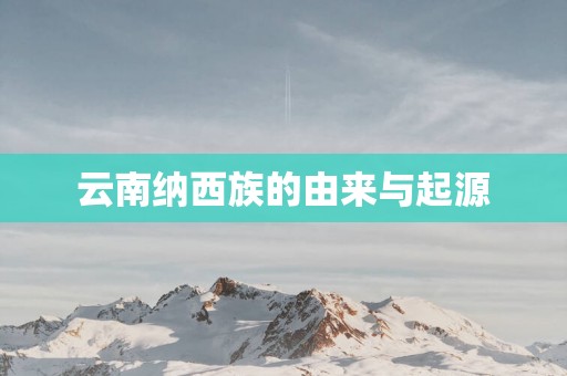 云南纳西族的由来与起源