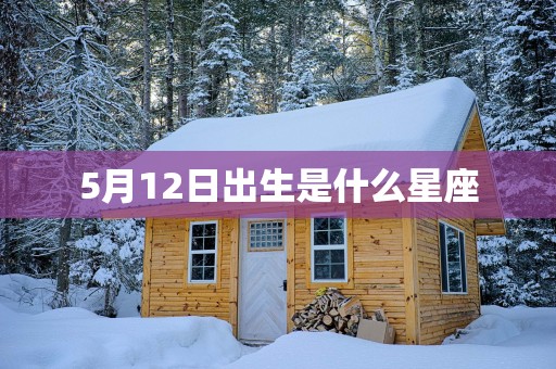 5月12日出生是什么星座