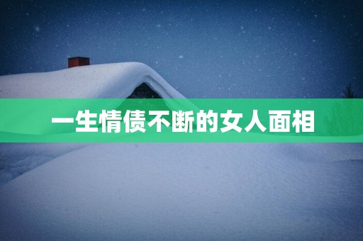 一生情债不断的女人面相