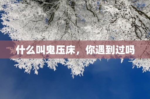 什么叫鬼压床，你遇到过吗