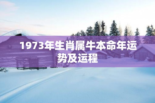 1973年生肖属牛本命年运势及运程