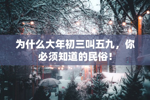 为什么大年初三叫五九，你必须知道的民俗！