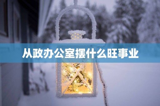 从政办公室摆什么旺事业