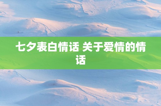 七夕表白情话 关于爱情的情话